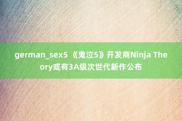   german_sex5 《鬼泣5》开发商Ninja Theory或有3A级次世代新作公布